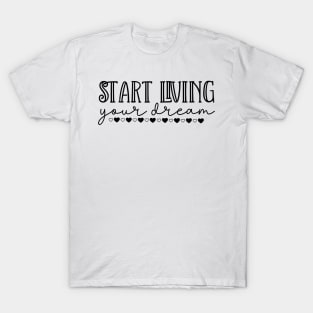 Start Living Your Dream. Beautiful Typography Dream Quote. T-Shirt